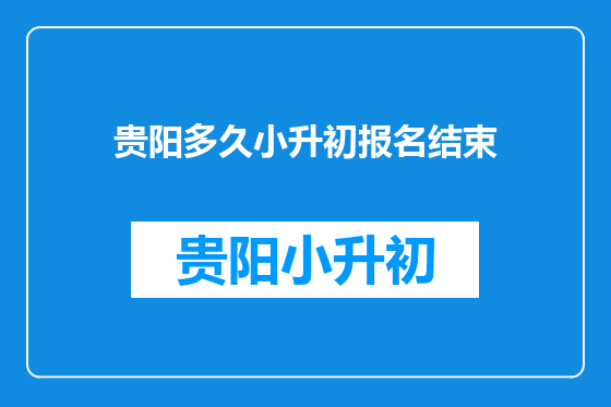 贵阳多久小升初报名结束