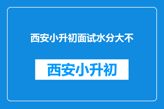 西安小升初面试水分大不