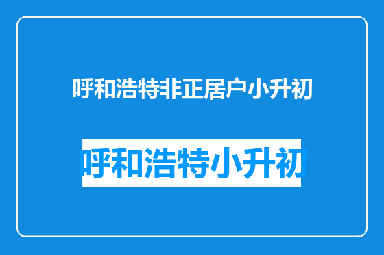 呼和浩特非正居户小升初
