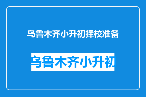 乌鲁木齐小升初择校准备