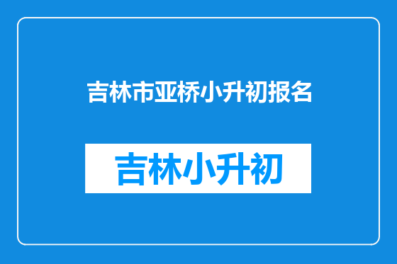 吉林市亚桥小升初报名