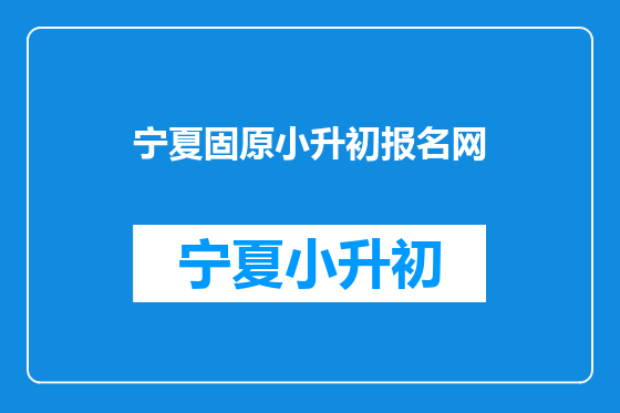 宁夏固原小升初报名网