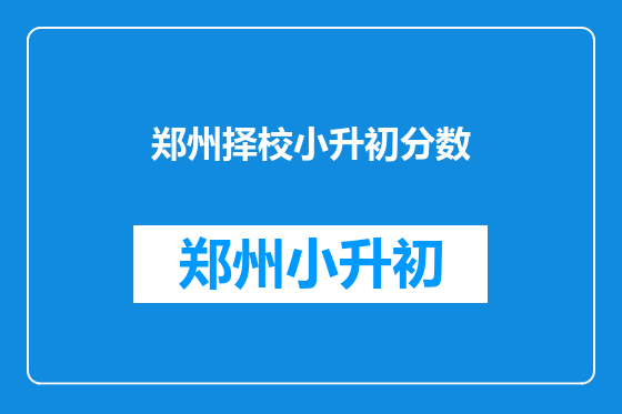 郑州择校小升初分数