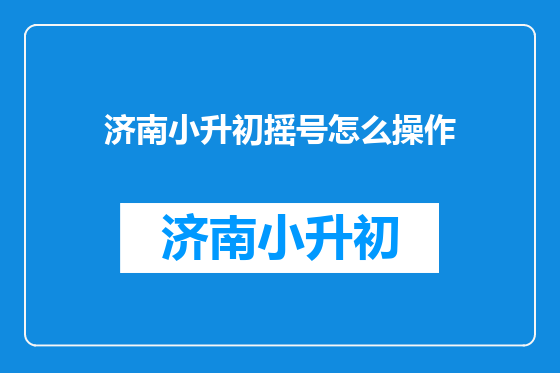 济南小升初摇号怎么操作