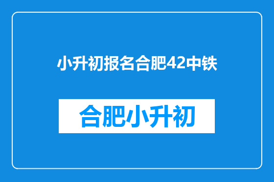 小升初报名合肥42中铁