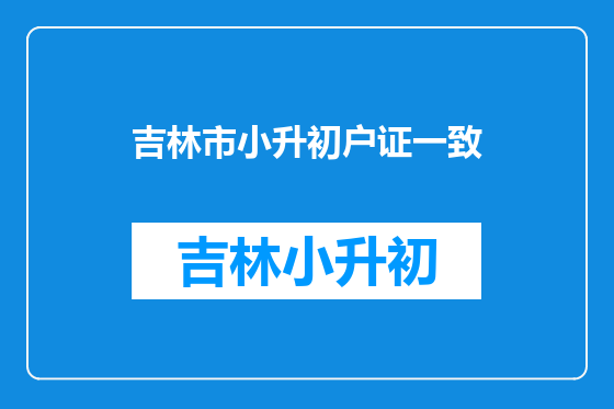 吉林市小升初户证一致