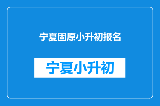 宁夏固原小升初报名