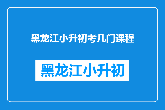 黑龙江小升初考几门课程
