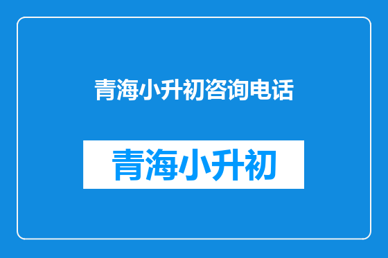 青海小升初咨询电话