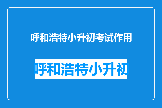 呼和浩特小升初考试作用
