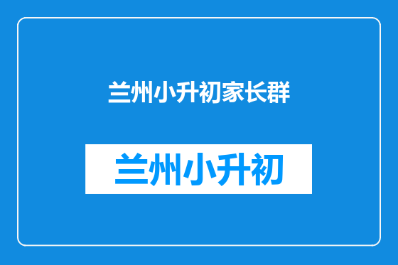 兰州小升初家长群