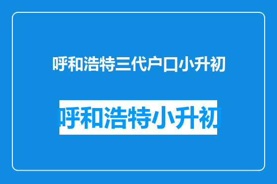 呼和浩特三代户口小升初