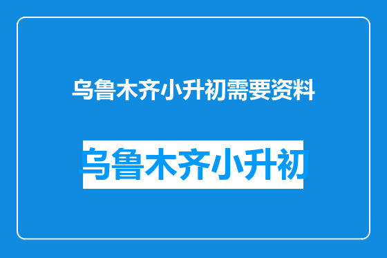 乌鲁木齐小升初需要资料