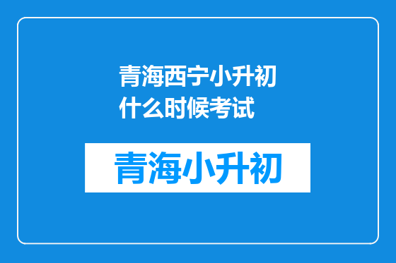 青海西宁小升初什么时候考试
