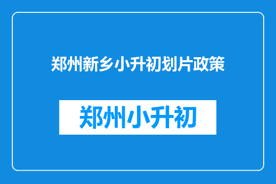 郑州新乡小升初划片政策