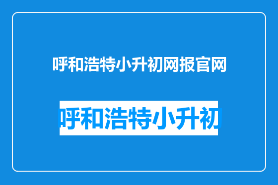 呼和浩特小升初网报官网