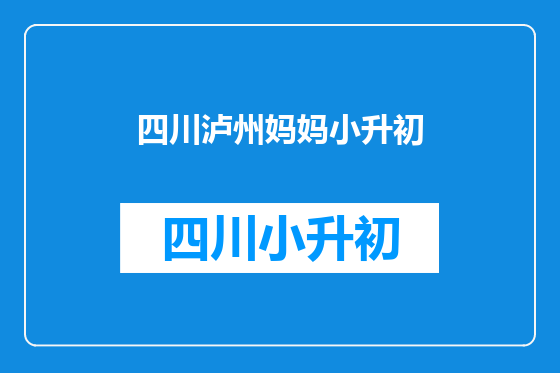 四川泸州妈妈小升初
