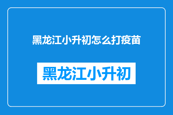黑龙江小升初怎么打疫苗