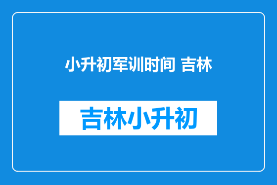 小升初军训时间 吉林