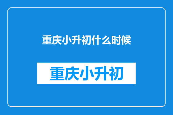 重庆小升初什么时候