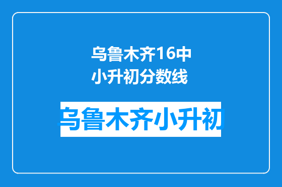乌鲁木齐16中小升初分数线