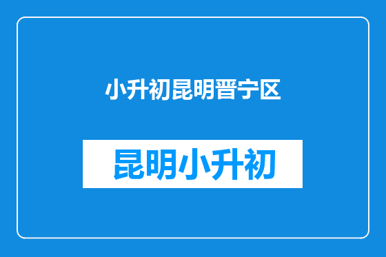 小升初昆明晋宁区