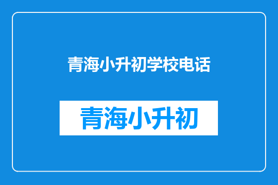 青海小升初学校电话