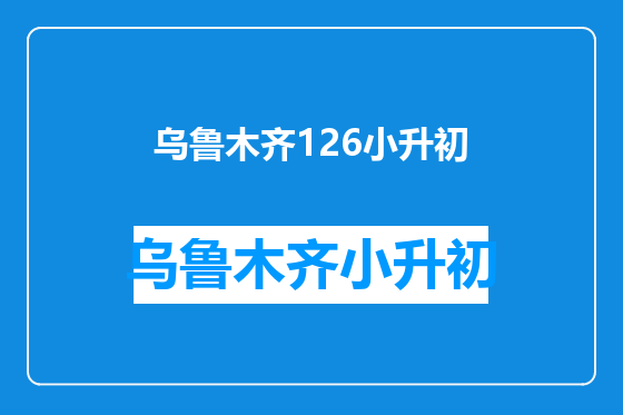 乌鲁木齐126小升初