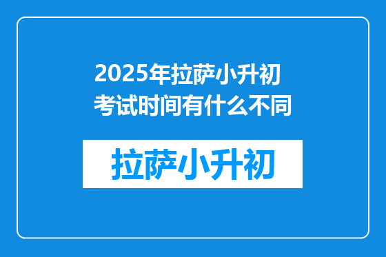2025年拉萨小升初考试时间有什么不同