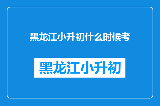 黑龙江小升初什么时候考