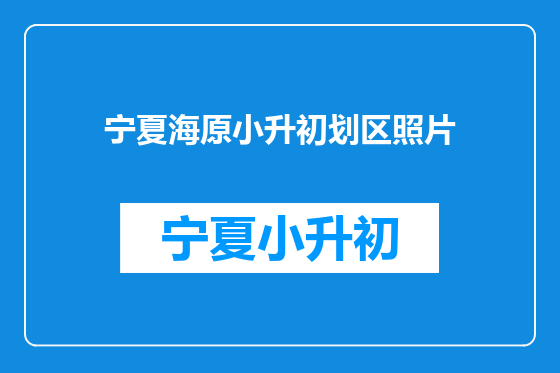 宁夏海原小升初划区照片