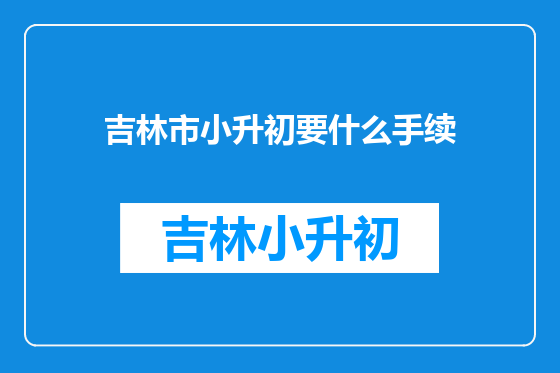 吉林市小升初要什么手续