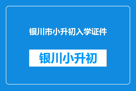 银川市小升初入学证件