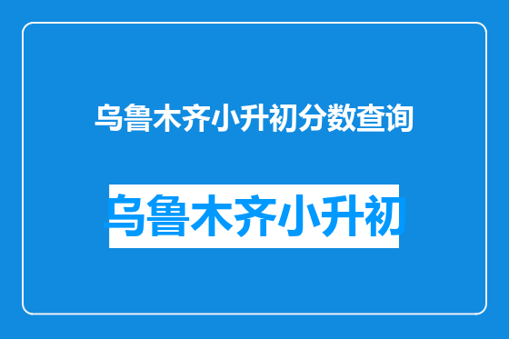 乌鲁木齐小升初分数查询