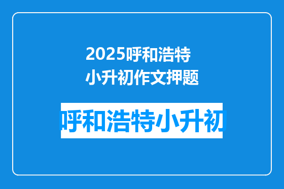2025呼和浩特小升初作文押题