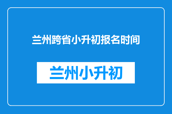 兰州跨省小升初报名时间