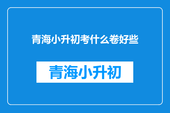青海小升初考什么卷好些