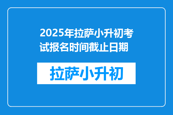 2025年拉萨小升初考试报名时间截止日期
