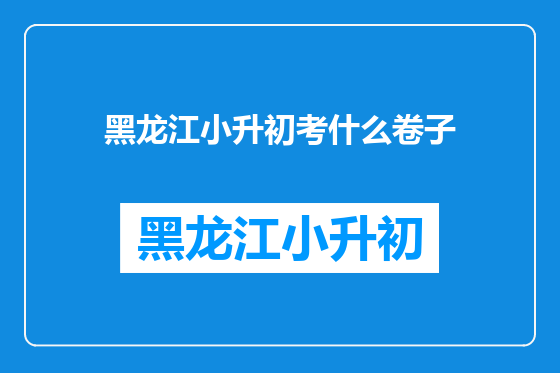 黑龙江小升初考什么卷子
