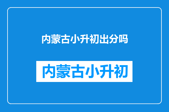 内蒙古小升初出分吗