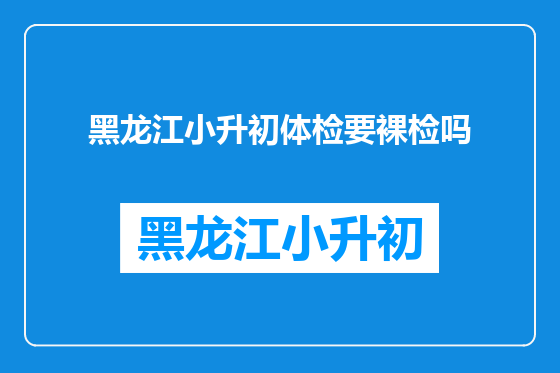 黑龙江小升初体检要裸检吗