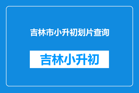 吉林市小升初划片查询