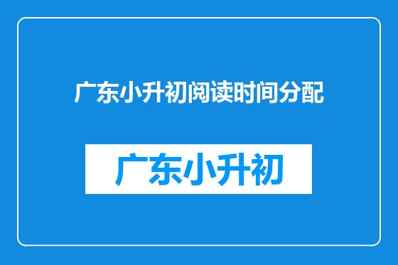 广东小升初阅读时间分配