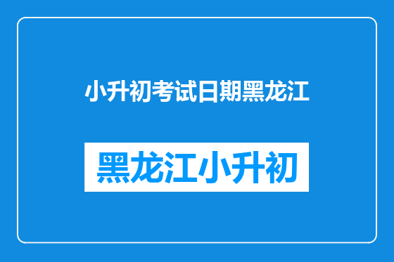 小升初考试日期黑龙江