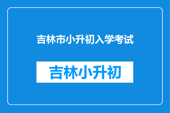 吉林市小升初入学考试