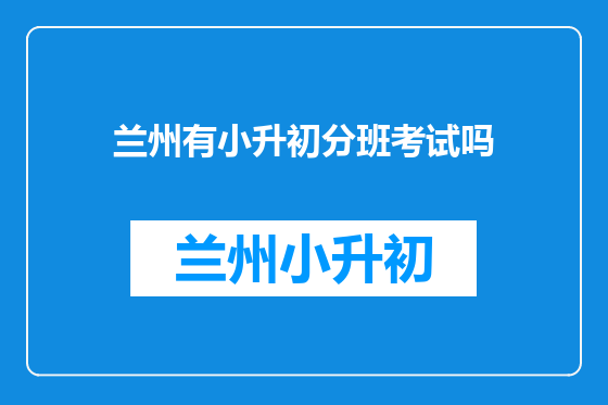 兰州有小升初分班考试吗