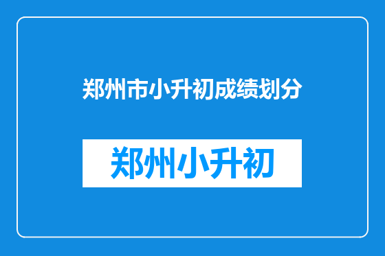 郑州市小升初成绩划分