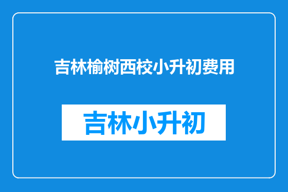 吉林榆树西校小升初费用