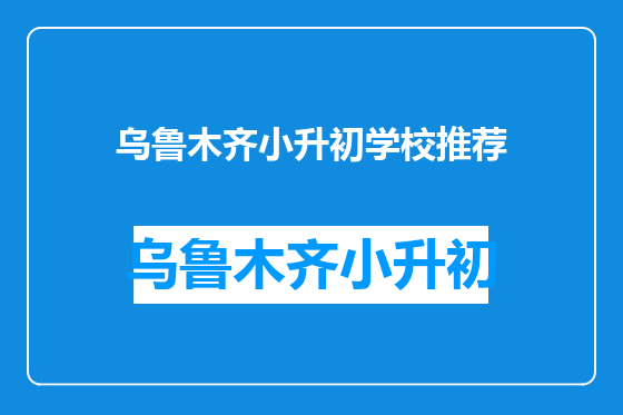 乌鲁木齐小升初学校推荐