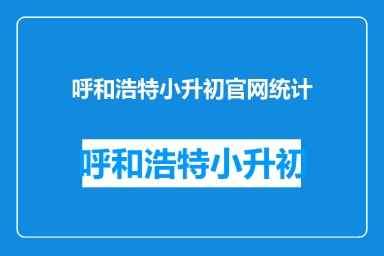 呼和浩特小升初官网统计